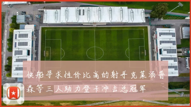 快船寻求性价比高的射手克莱汤普森等三人助力登卡冲击总冠军